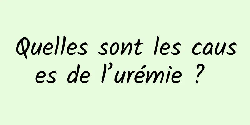 Quelles sont les causes de l’urémie ? 