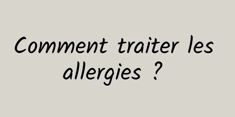 Comment traiter les allergies ? 