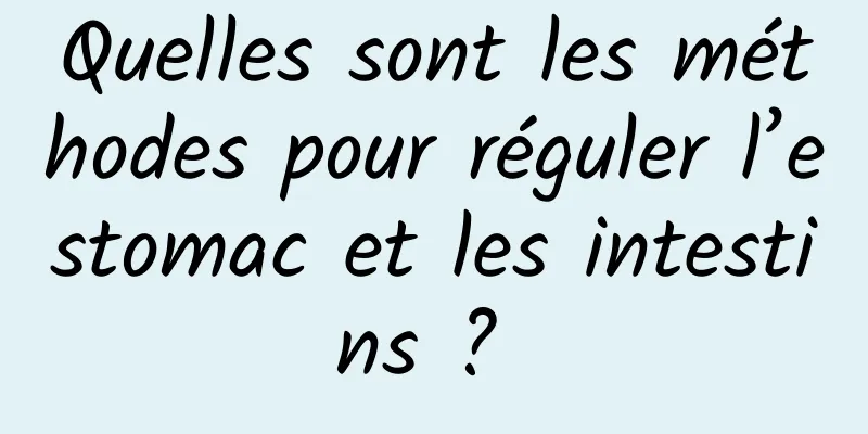 Quelles sont les méthodes pour réguler l’estomac et les intestins ? 