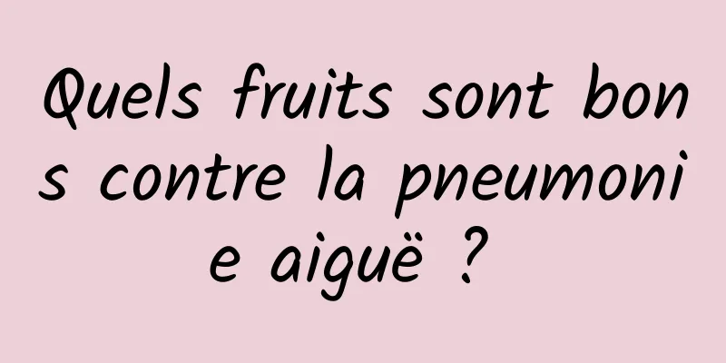 Quels fruits sont bons contre la pneumonie aiguë ? 