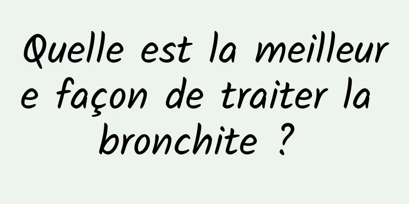 Quelle est la meilleure façon de traiter la bronchite ? 