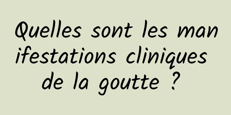 Quelles sont les manifestations cliniques de la goutte ? 