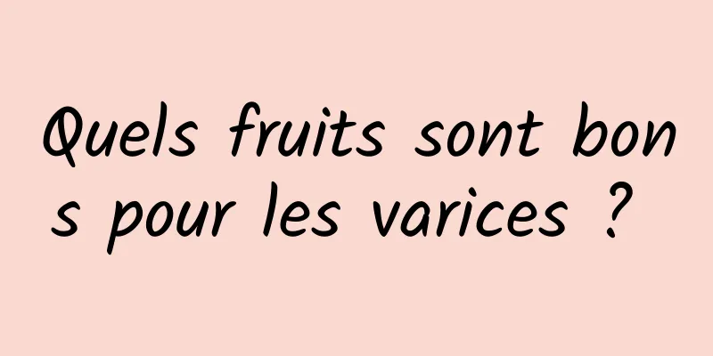 Quels fruits sont bons pour les varices ? 