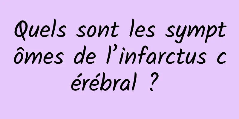 Quels sont les symptômes de l’infarctus cérébral ? 