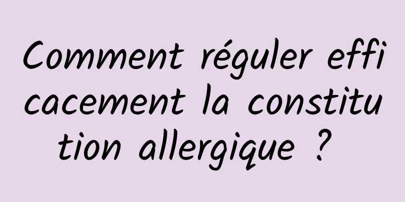 Comment réguler efficacement la constitution allergique ? 