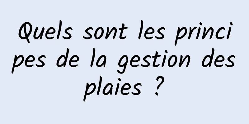 Quels sont les principes de la gestion des plaies ? 