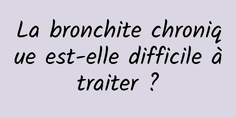 La bronchite chronique est-elle difficile à traiter ? 