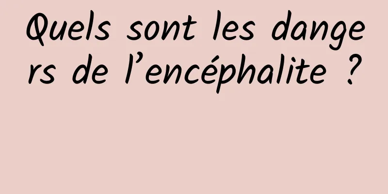 Quels sont les dangers de l’encéphalite ? 