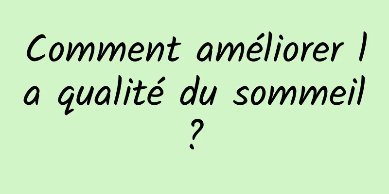 Comment améliorer la qualité du sommeil ? 