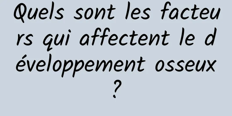 Quels sont les facteurs qui affectent le développement osseux ? 