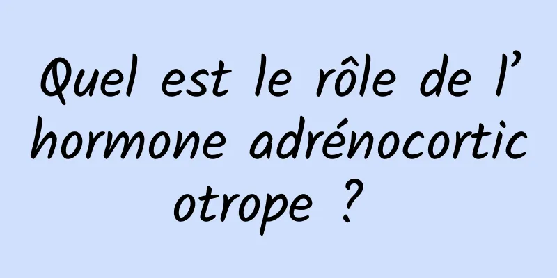 Quel est le rôle de l’hormone adrénocorticotrope ? 