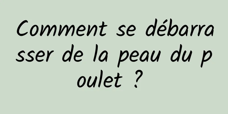 Comment se débarrasser de la peau du poulet ? 