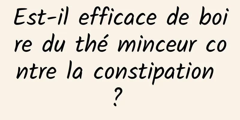 Est-il efficace de boire du thé minceur contre la constipation ? 