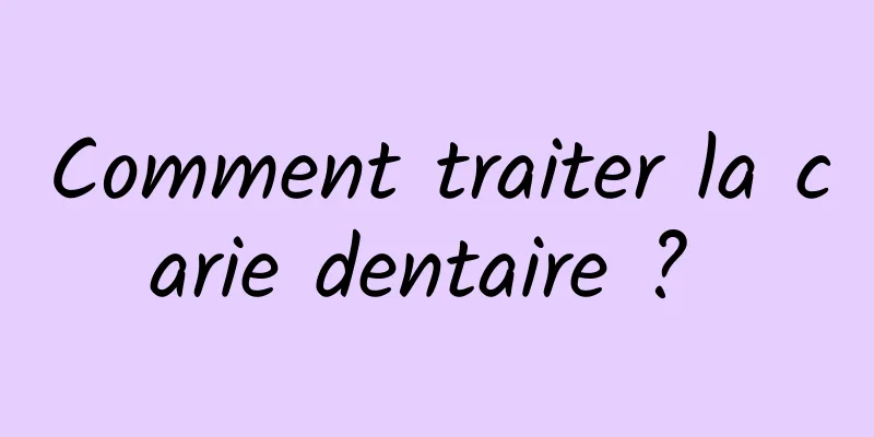 Comment traiter la carie dentaire ? 