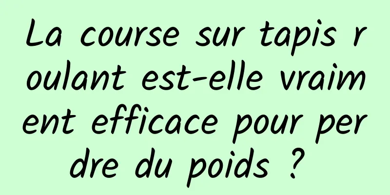 La course sur tapis roulant est-elle vraiment efficace pour perdre du poids ? 