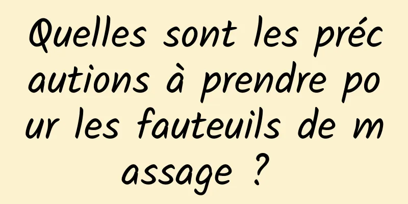 Quelles sont les précautions à prendre pour les fauteuils de massage ? 