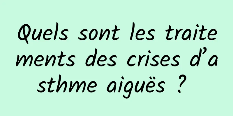 Quels sont les traitements des crises d’asthme aiguës ? 