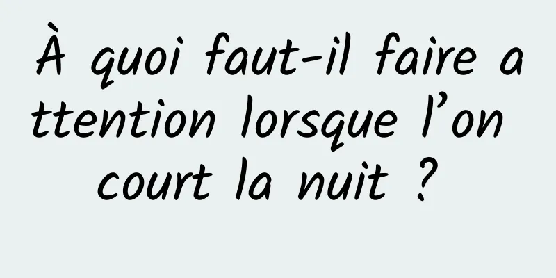 À quoi faut-il faire attention lorsque l’on court la nuit ? 