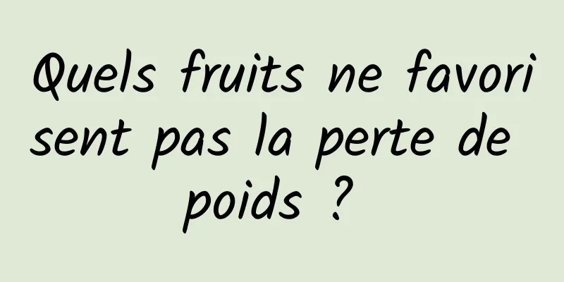 Quels fruits ne favorisent pas la perte de poids ? 