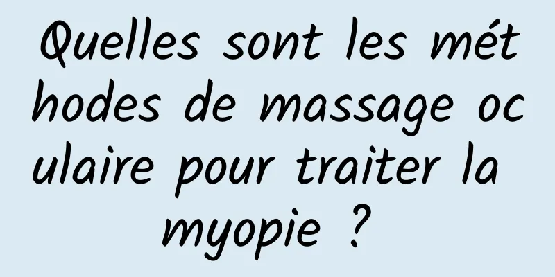 Quelles sont les méthodes de massage oculaire pour traiter la myopie ? 