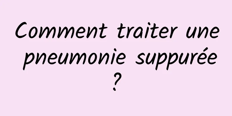 Comment traiter une pneumonie suppurée ? 