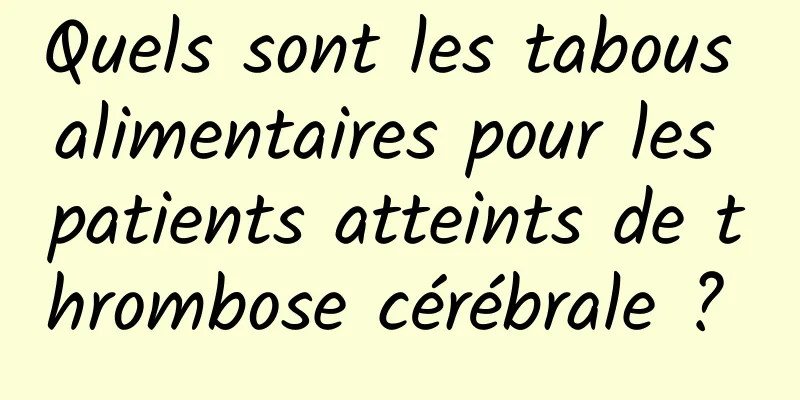 Quels sont les tabous alimentaires pour les patients atteints de thrombose cérébrale ? 