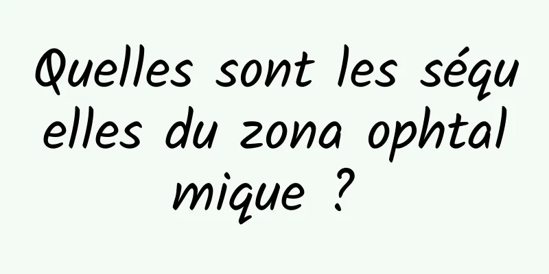 Quelles sont les séquelles du zona ophtalmique ? 