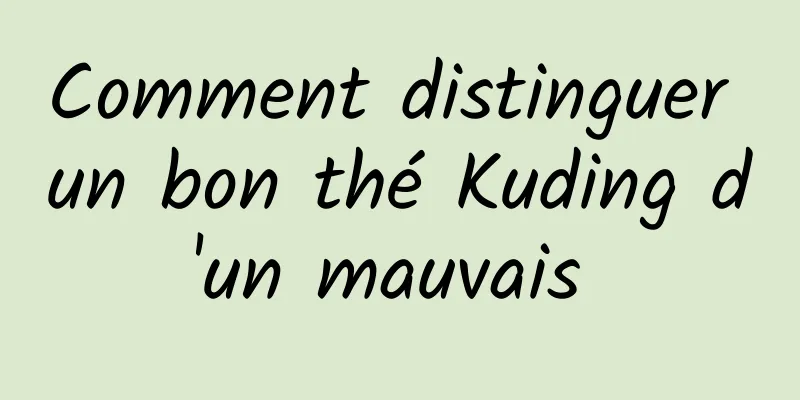 Comment distinguer un bon thé Kuding d'un mauvais 