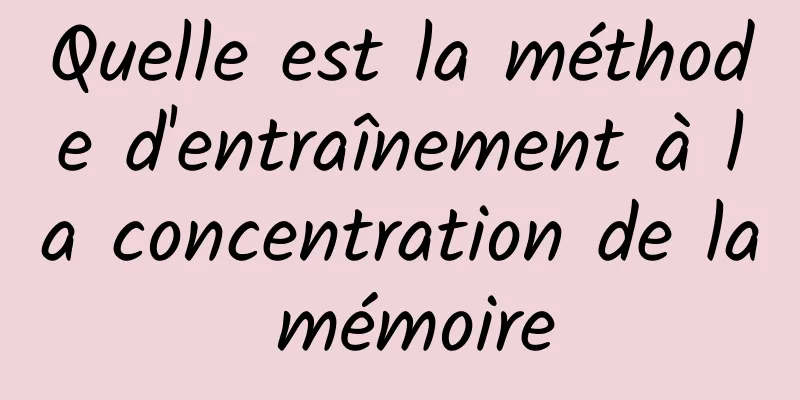 Quelle est la méthode d'entraînement à la concentration de la mémoire