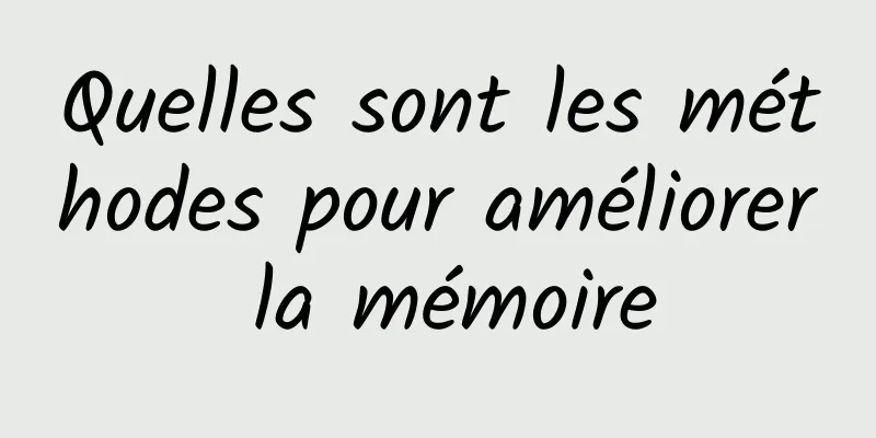 Quelles sont les méthodes pour améliorer la mémoire