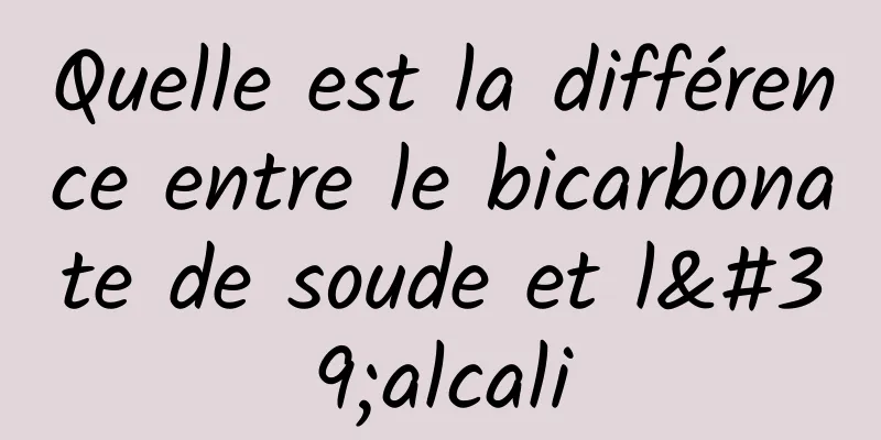 Quelle est la différence entre le bicarbonate de soude et l'alcali