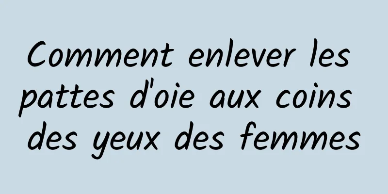 Comment enlever les pattes d'oie aux coins des yeux des femmes