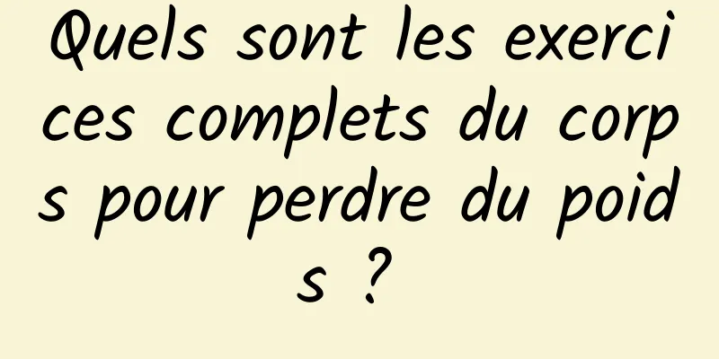 Quels sont les exercices complets du corps pour perdre du poids ? 