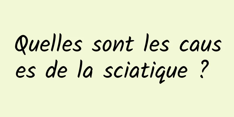 Quelles sont les causes de la sciatique ? 