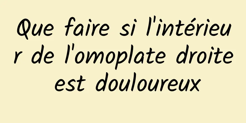 Que faire si l'intérieur de l'omoplate droite est douloureux