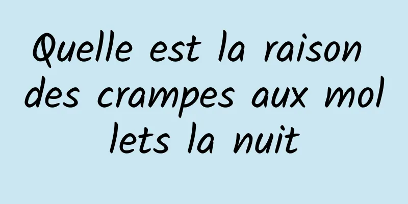 Quelle est la raison des crampes aux mollets la nuit