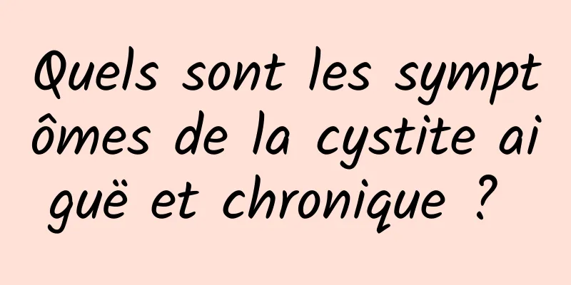 Quels sont les symptômes de la cystite aiguë et chronique ? 