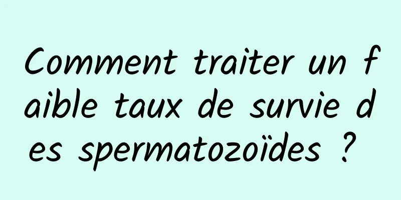 Comment traiter un faible taux de survie des spermatozoïdes ? 