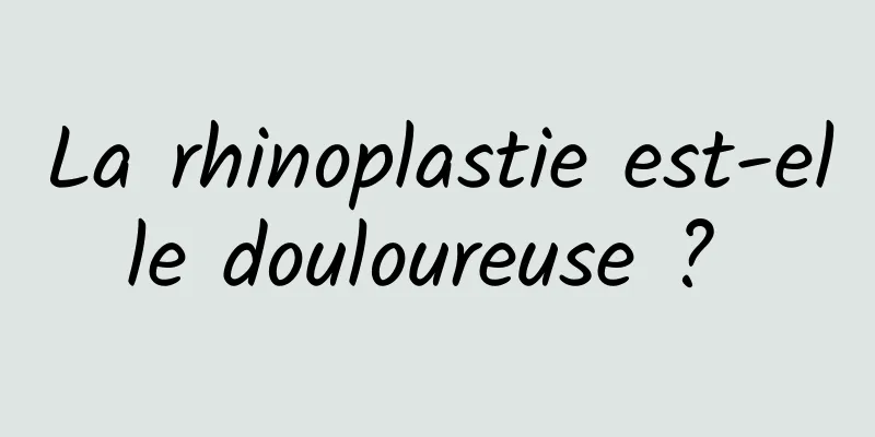 La rhinoplastie est-elle douloureuse ? 