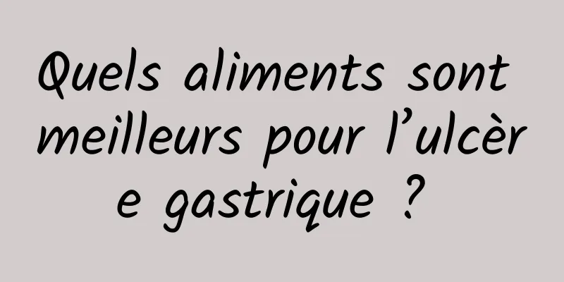 Quels aliments sont meilleurs pour l’ulcère gastrique ? 