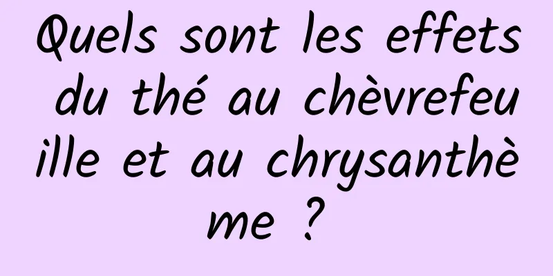 Quels sont les effets du thé au chèvrefeuille et au chrysanthème ? 