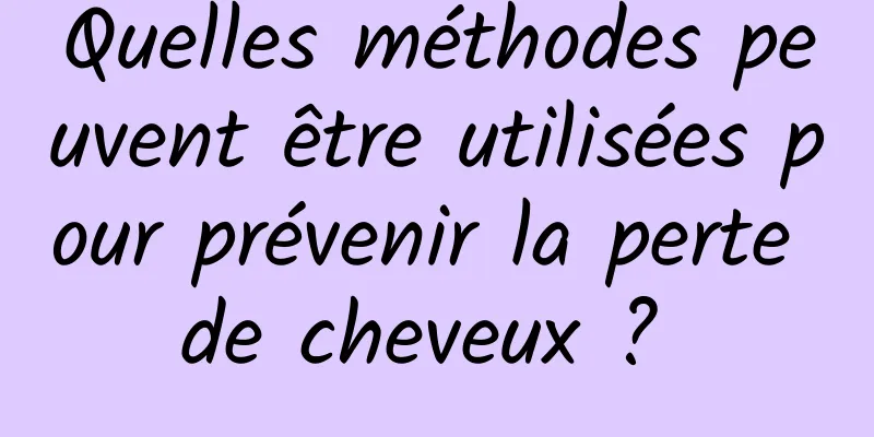 Quelles méthodes peuvent être utilisées pour prévenir la perte de cheveux ? 