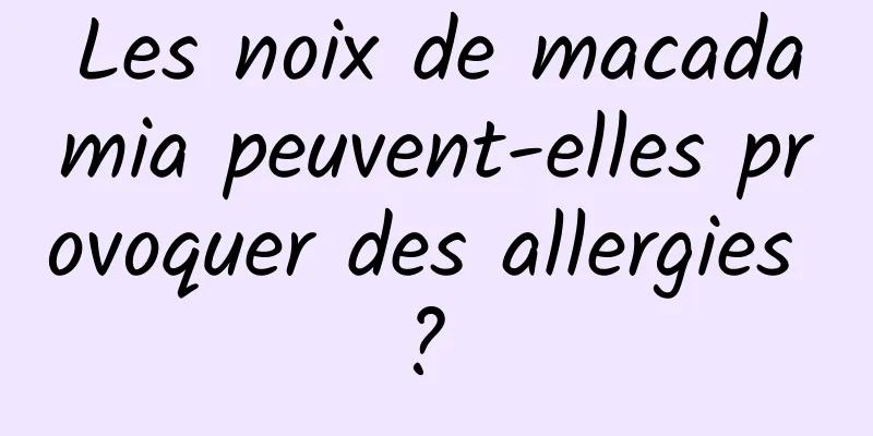 Les noix de macadamia peuvent-elles provoquer des allergies ? 