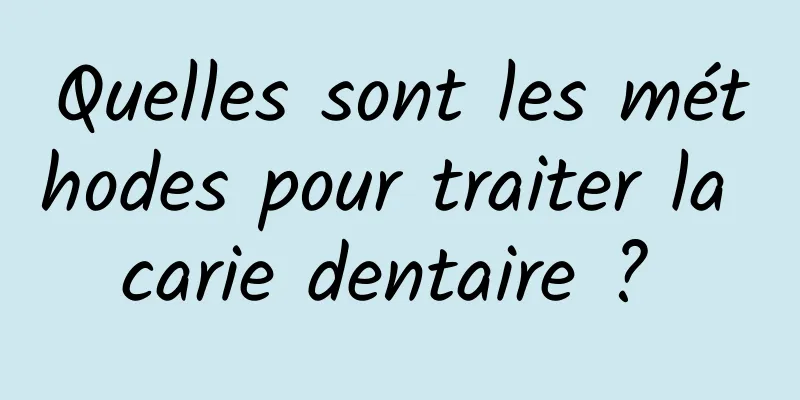 Quelles sont les méthodes pour traiter la carie dentaire ? 