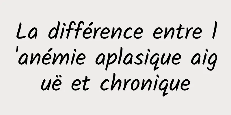 La différence entre l'anémie aplasique aiguë et chronique