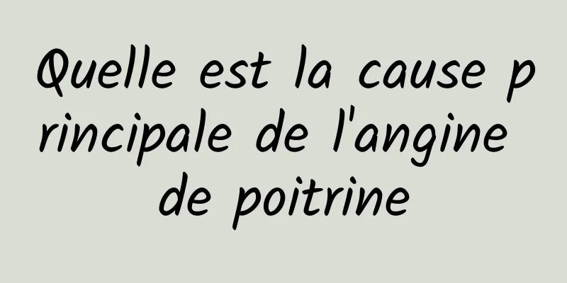 Quelle est la cause principale de l'angine de poitrine