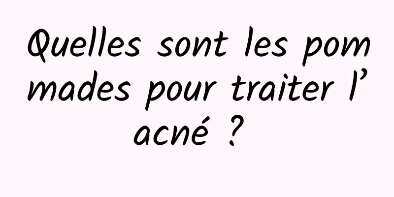 Quelles sont les pommades pour traiter l’acné ? 