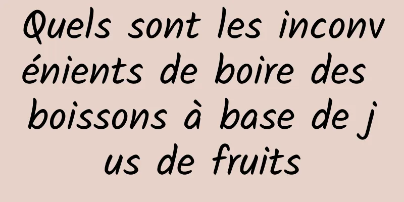 Quels sont les inconvénients de boire des boissons à base de jus de fruits