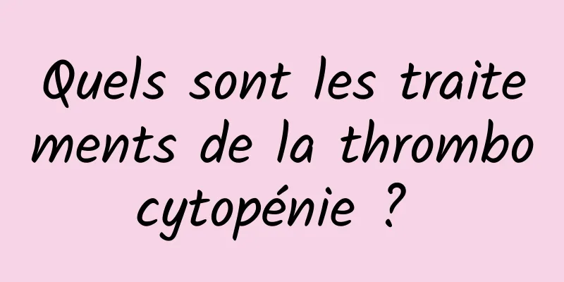 Quels sont les traitements de la thrombocytopénie ? 