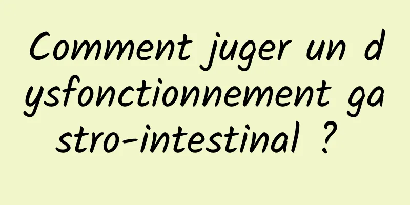 Comment juger un dysfonctionnement gastro-intestinal ? 